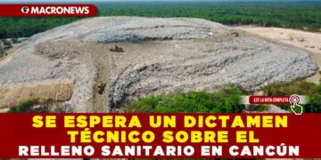 SE ESPERA UN DICTAMEN TÉCNICO SOBRE EL RELLENO SANITARIO EN CANCÚN