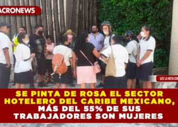 SE PINTA DE ROSA EL SECTOR HOTELERO DEL CARIBE MEXICANO, MÁS DEL 55% DE SUS TRABAJADORES SON MUJERES