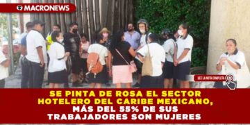 SE PINTA DE ROSA EL SECTOR HOTELERO DEL CARIBE MEXICANO, MÁS DEL 55% DE SUS TRABAJADORES SON MUJERES