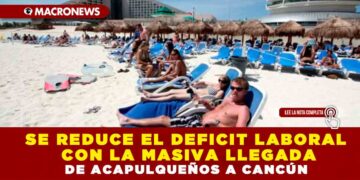 SE REDUCE EL DEFICIT LABORAL CON LA MASIVA LLEGADA DE ACAPULQUEÑOS A CANCÚN