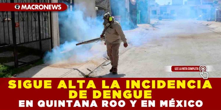 SIGUE ALTA LA INCIDENCIA DE DENGUE EN QUINTANA ROO Y EN MÉXICO