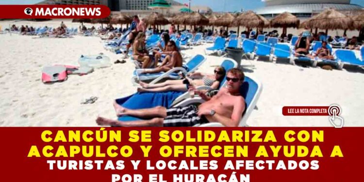 CANCÚN SE SOLIDARIZA CON ACAPULCO Y OFRECEN AYUDA A TURISTAS COMO LOCALES AFECTADOS POR EL HURACÁN