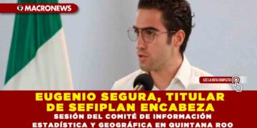 Eugenio Segura, Titular de SEFIPLAN Encabeza  Sesión del Comité de Información Estadística  y Geográfica en Q.Roo