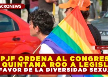 TEPJF ORDENA AL CONGRESO DE QUINTANA ROO A LEGISLAR A FAVOR DE LA DIVERSIDAD SEXUAL
