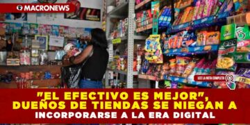 «EL EFECTIVO ES MEJOR», DUEÑOS DE TIENDAS SE NIEGAN A INCORPORARSE A LA ERA DIGITAL