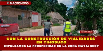 Con la construcción de vialidades en Tihosuco impulsamos la prosperidad en la zona Maya: SEOP