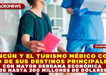 CANCÚN Y EL TURISMO MÉDICO COMO UNO DE SUS DESTINOS PRINCIPALES Y CON MAYOR DERRAMA ECONÓMICA DE HASTA 200 MILLONES DE DÓLARES