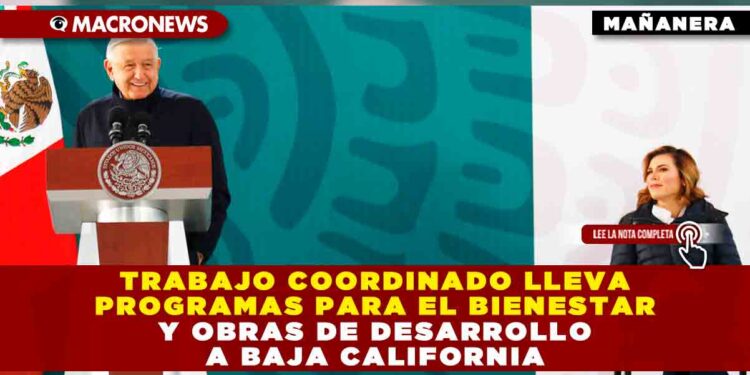 Trabajo coordinado lleva Programas para el Bienestar y obras de desarrollo a Baja California
