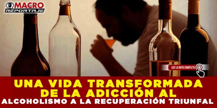 UNA VIDA TRANSFORMADA DE LA ADICCIÓN AL ALCOHOLISMO A LA RECUPERACIÓN TRIUNFAL