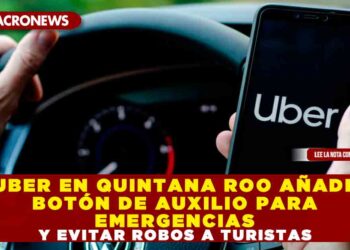 UBER EN QUINTANA ROO AÑADE BOTÓN DE AUXILIO PARA EMERGENCIAS Y EVITAR ROBOS A TURISTAS