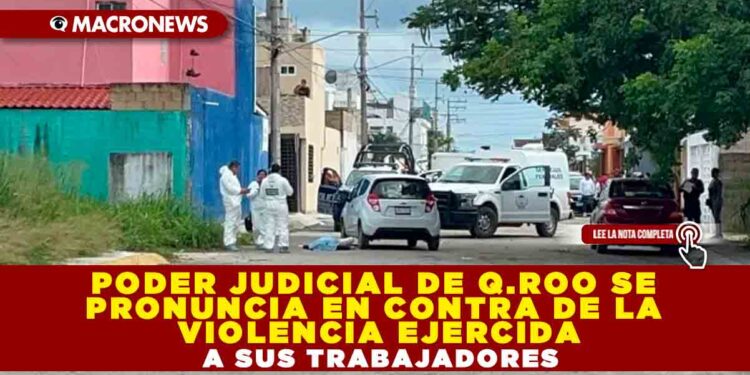 PODER JUDICIAL DE Q.ROO SE PRONUNCIA EN CONTRA DE LA VIOLENCIA EJERCIDA A SUS TRABAJADORES