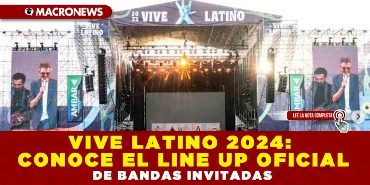 VIVE LATINO 2024: CONOCE EL LINE UP OFICIAL DE BANDAS INVITADAS