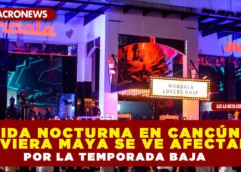 VIDA NOCTURNA EN CANCÚN Y RIVIERA MAYA SE VE AFECTADA POR LA TEMPORADA BAJA