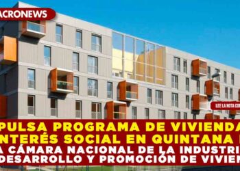 IMPULSA PROGRAMA DE VIVIENDAS DE INTERÉS SOCIAL EN QUINTANA ROO LA CÁMARA NACIONAL DE LA INDUSTRIA DE DESARROLLO Y PROMOCIÓN DE VIVIENDA