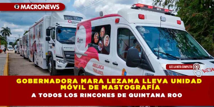 Gobernadora Mara Lezama Lleva Unidad Móvil de Mastografía a Todos los Rincones de Quintana Roo