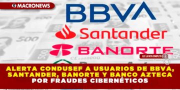 Alerta Condusef a usuarios de BBVA, Santander, Banorte y Banco Azteca por fraudes cibernéticos
