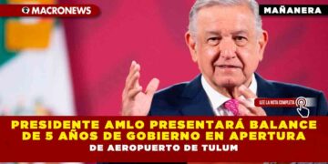 Presidente AMLO presentará balance de 5 años de Gobierno en apertura de aeropuerto de Tulum