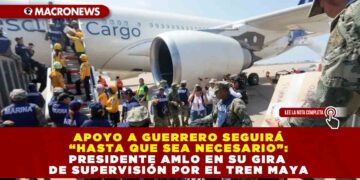 Apoyo a Guerrero seguirá “hasta que sea necesario”: Presidente AMLO en su gira de supervisión por el Tren Maya