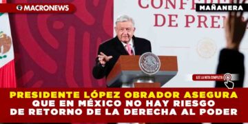 Presidente López Obrador asegura que en México no hay riesgo de retorno de la derecha al poder