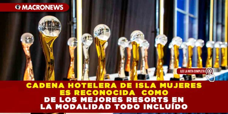 CADENA HOTELERA DE ISLA MUJERES ES RECONOCIDA COMO DE LOS MEJORES RESORTS EN LA MODALIDAD TODO INCLUÍDO
