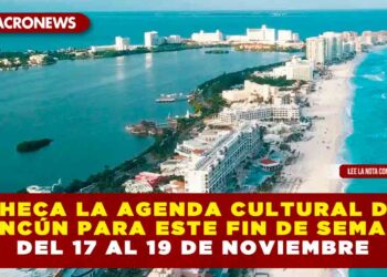 Checa la agenda cultural de Cancún para este fin de semana del 17 al 19 de Noviembre