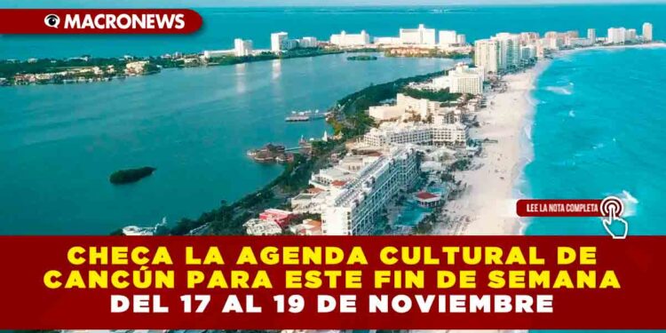 Checa la agenda cultural de Cancún para este fin de semana del 17 al 19 de Noviembre