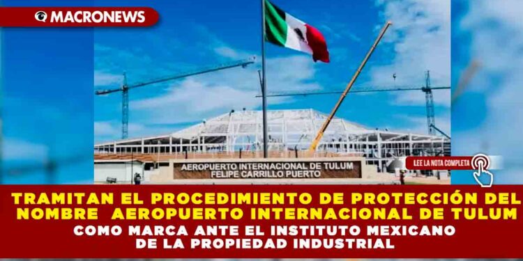 Tramitan el procedimiento de protección del nombre Aeropuerto Internacional de Tulum como marca ante el Instituto Mexicano de la Propiedad Industrial