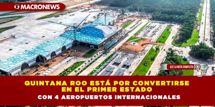 Quintana Roo está por convertirse en el primer estado con 4 aeropuertos internacionales