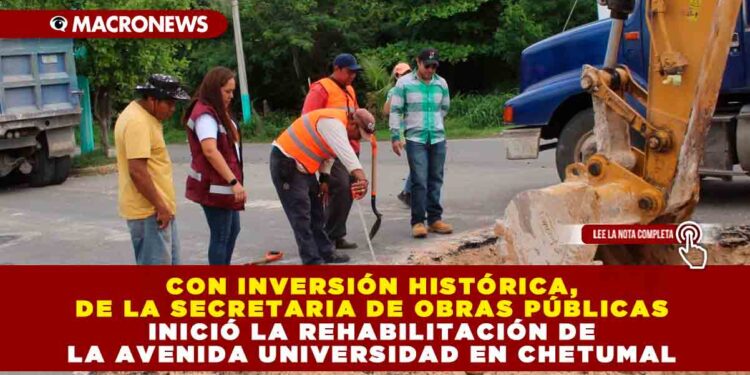 Con inversión histórica, de la Secretaria de Obras Públicas inició la rehabilitación de la Avenida Universidad en Chetumal