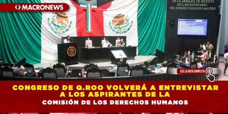 Congreso de Q.Roo volverá a entrevistar a los aspirantes de la  Comisión de los Derechos Humanos