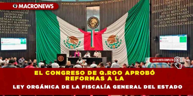 El congreso de Q.Roo aprobó reformas a la  Ley Orgánica de la Fiscalía General del Estado
