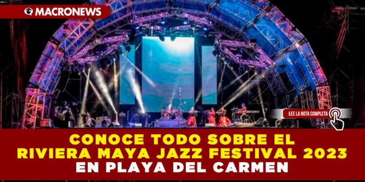 Conoce todo sobre el Riviera Maya Jazz Festival 2023 en Playa del Carmen
