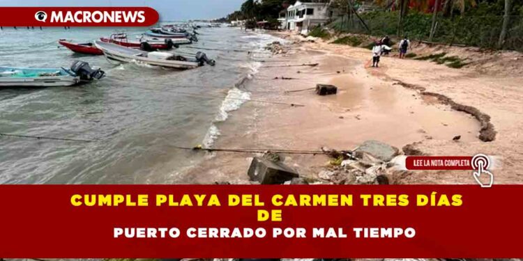 Cumple Playa del Carmen tres días de puerto cerrado por mal tiempo