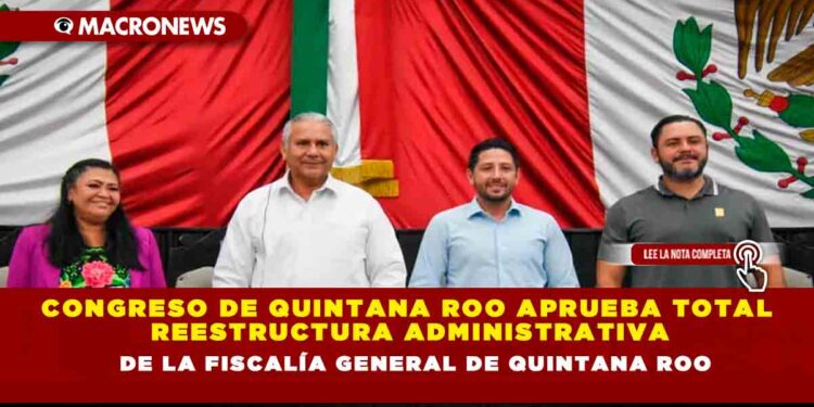 Congreso de Quintana Roo aprueba total reestructura administrativa de la Fiscalía General de Quintana Roo