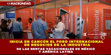 Inicia en Cancún el Foro Internacional de Negocios de la Industria de las Rentas Vacacionales de México y América Latina