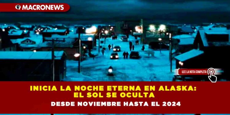 Inicia la noche eterna en Alaska: el Sol se oculta desde noviembre hasta el 2024