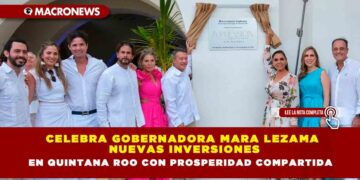 Celebra Gobernadora Mara Lezama nuevas inversiones en Quintana Roo con prosperidad compartida