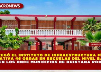 Entregó el Instituto de Infraestructura Física Educativa 46 obras en escuelas del nivel básico en los once municipios de Quintana Roo