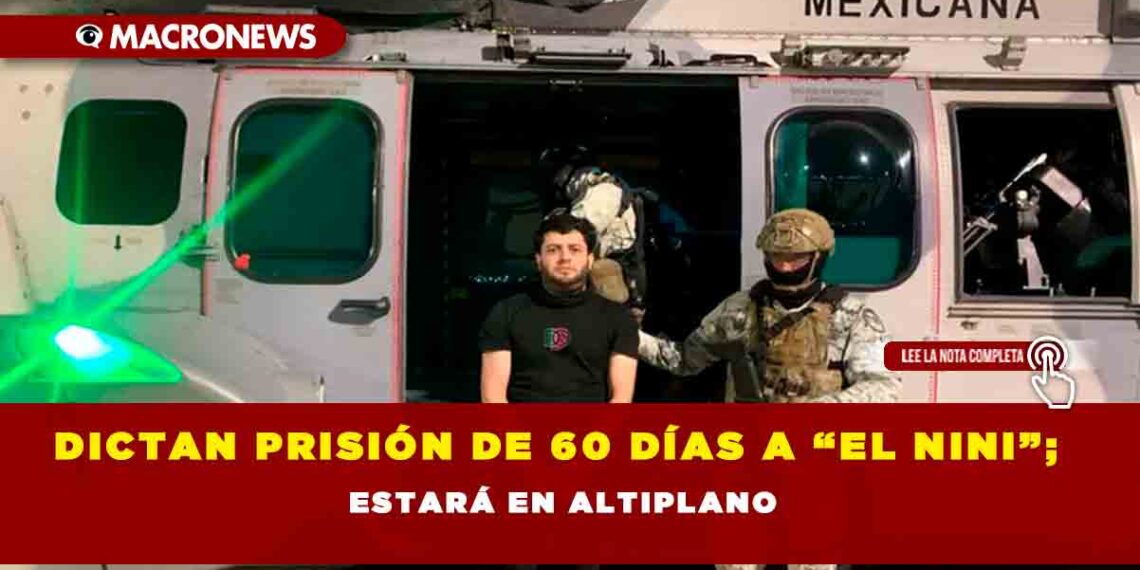 Dictan prisión de 60 días a “El Nini”; estará en Altiplano