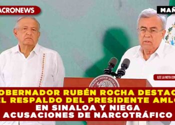 Gobernador Rubén Rocha destaca el respaldo del Presidente AMLO en Sinaloa y niega acusaciones de narcotráfico
