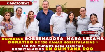 Agradece Gobernadora  Mara Lezama donativo de 150 camas hospitalarias y 150 colchones para servicios hospitalarios en Quintana Roo