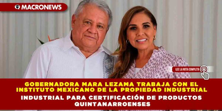 Gobernadora Mara Lezama trabaja con el Instituto Mexicano de la Propiedad Industrial para certificación de productos quintanarroenses