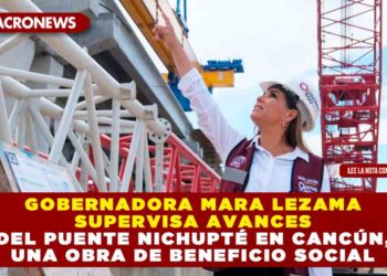 Gobernadora Mara Lezama supervisa avances del puente Nichupté en Cancún, una obra de beneficio social