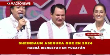 Sheinbaum asegura que en 2024 habrá bienestar en Yucatán