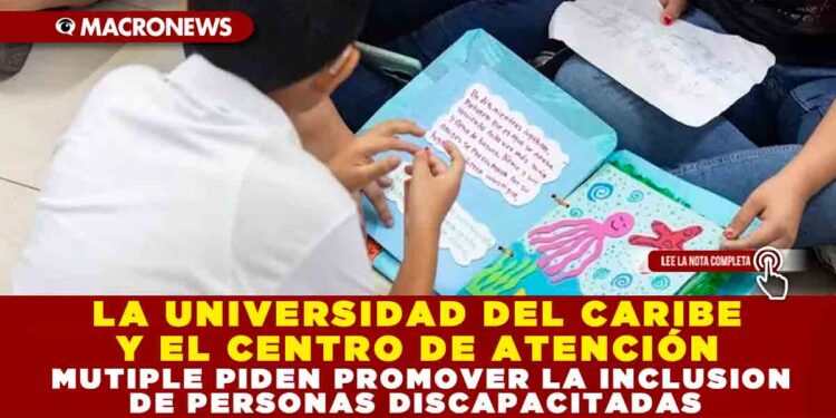LA UNIVERSIDAD DEL CARIBE Y EL CENTRO DE ATENCIÓN MUTIPLE PIDEN PROMOVER LA INCLUSION DE PERSONAS DISCAPACITADAS