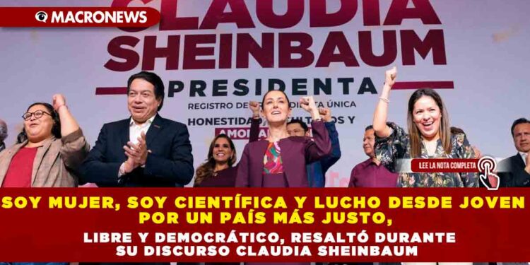 Soy mujer, soy científica y lucho desde joven por un país más justo, libre y democrático, resaltó durante su discurso Claudia Sheinbaum
