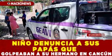 niño denuncia a sus papás que golpeaban a su hermano en Cancún