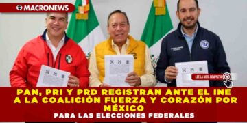 PAN, PRI y PRD registran ante el INE a la coalición Fuerza y Corazón por México para las elecciones federales