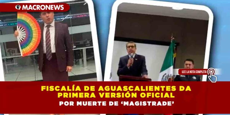 Fiscalía de Aguascalientes da primera versión oficial por muerte de ‘magistrade’