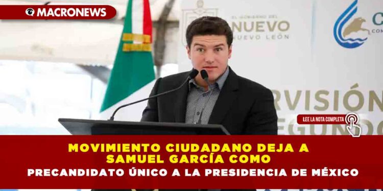 Movimiento Ciudadano deja a Samuel García como precandidato único a la Presidencia de México